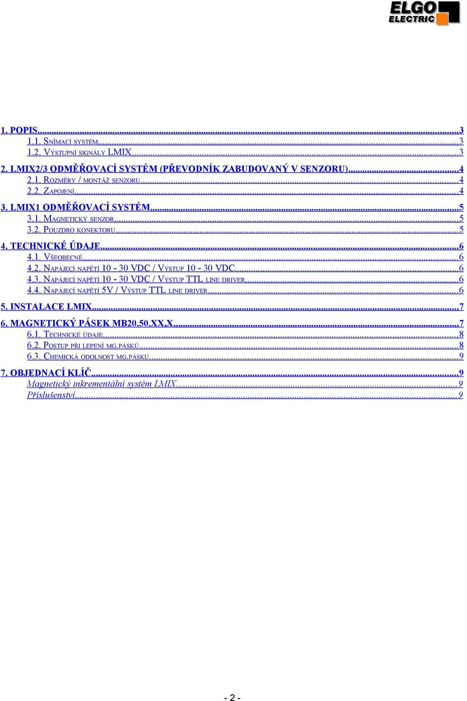 .. 6 4.3. NAPÁJECÍ NAPĚTÍ 10-30 VDC / VÝSTUP TTL LINE DRIVER... 6 4.4. NAPÁJECÍ NAPĚTÍ 5V / VÝSTUP TTL LINE DRIVER... 6 5. INSTALACE LMIX... 7 6. MAGNETICKÝ PÁSEK MB20.50.XX,X... 7 6.1. TECHNICKÉ ÚDAJE.