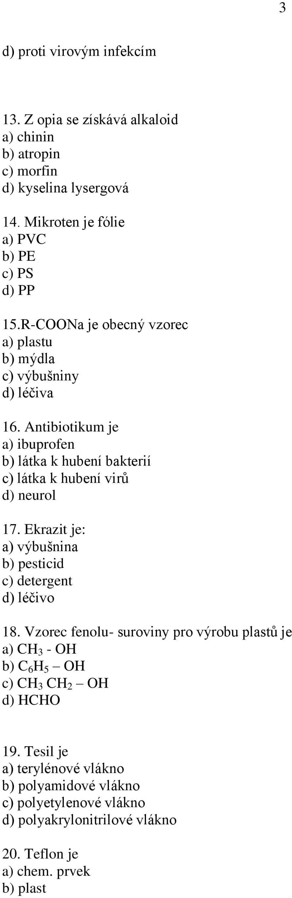 Antibiotikum je a) ibuprofen b) látka k hubení bakterií c) látka k hubení virů d) neurol 17. Ekrazit je: a) výbušnina b) pesticid d) léčivo 18.