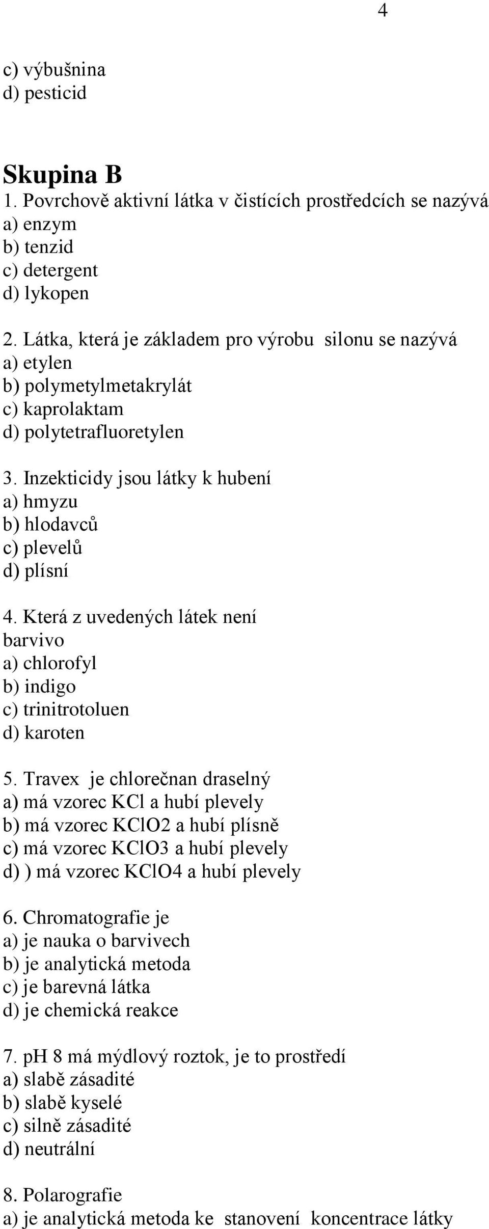 Inzekticidy jsou látky k hubení a) hmyzu b) hlodavců c) plevelů d) plísní 4. Která z uvedených látek není barvivo a) chlorofyl b) indigo c) trinitrotoluen d) karoten 5.