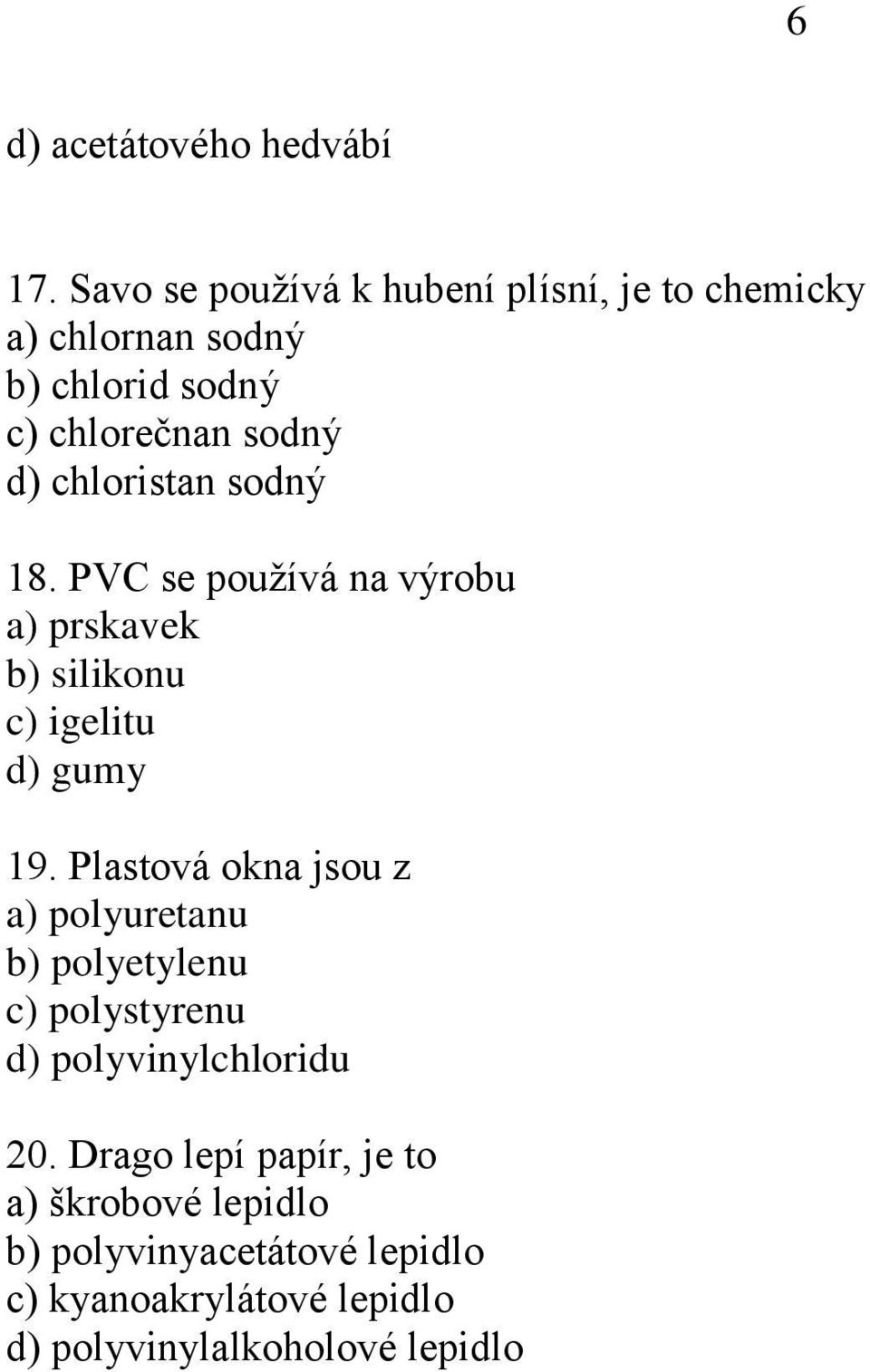 chloristan sodný 18. PVC se používá na výrobu a) prskavek b) silikonu c) igelitu d) gumy 19.