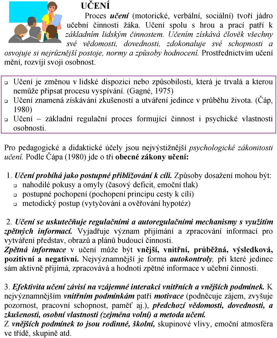 Učení je změnou v lidské dispozici nebo způsobilosti, která je trvalá a kterou nemůže připsat procesu vyspívání. (Gagné, 1975) Učení znamená získávání zkušeností a utváření jedince v průběhu života.