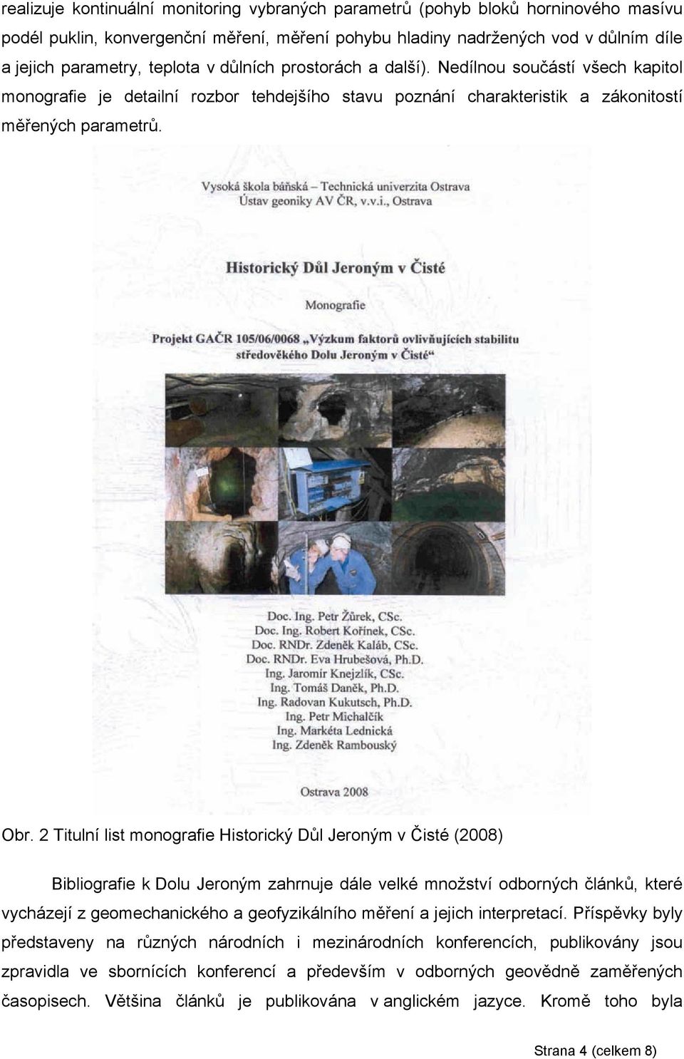 2 Titulní list monografie Historický Důl Jeroným v Čisté (2008) Bibliografie k Dolu Jeroným zahrnuje dále velké množství odborných článků, které vycházejí z geomechanického a geofyzikálního měření a