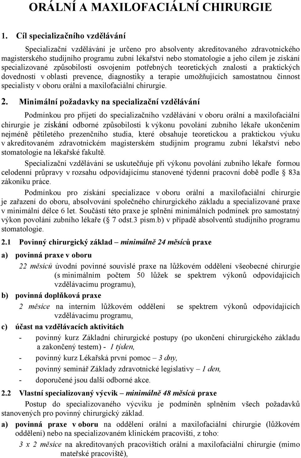 získání specializované způsobilosti osvojením potřebných teoretických znalostí a praktických dovedností v oblasti prevence, diagnostiky a terapie umožňujících samostatnou činnost specialisty v oboru