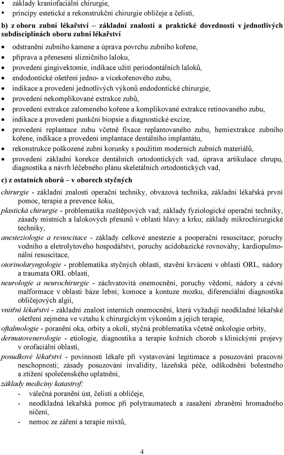 ošetření jedno- a vícekořenového zubu, indikace a provedení jednotlivých výkonů endodontické chirurgie, provedení nekomplikované extrakce zubů, provedení extrakce zalomeného kořene a komplikované