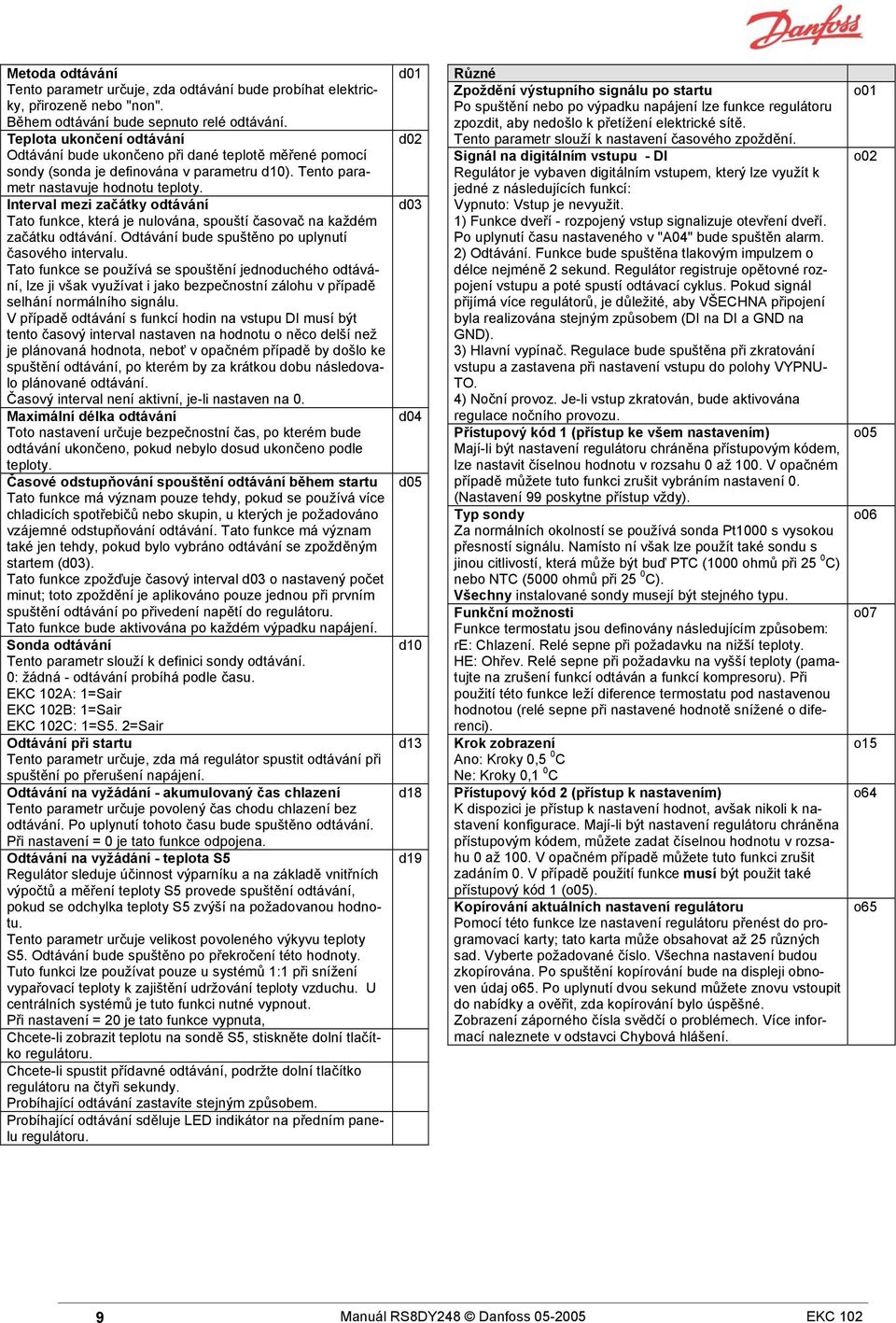 Interval mezi začátky odtávání Tato funkce, která je nulována, spouští časovač na každém začátku odtávání. Odtávání bude spuštěno po uplynutí časového intervalu.