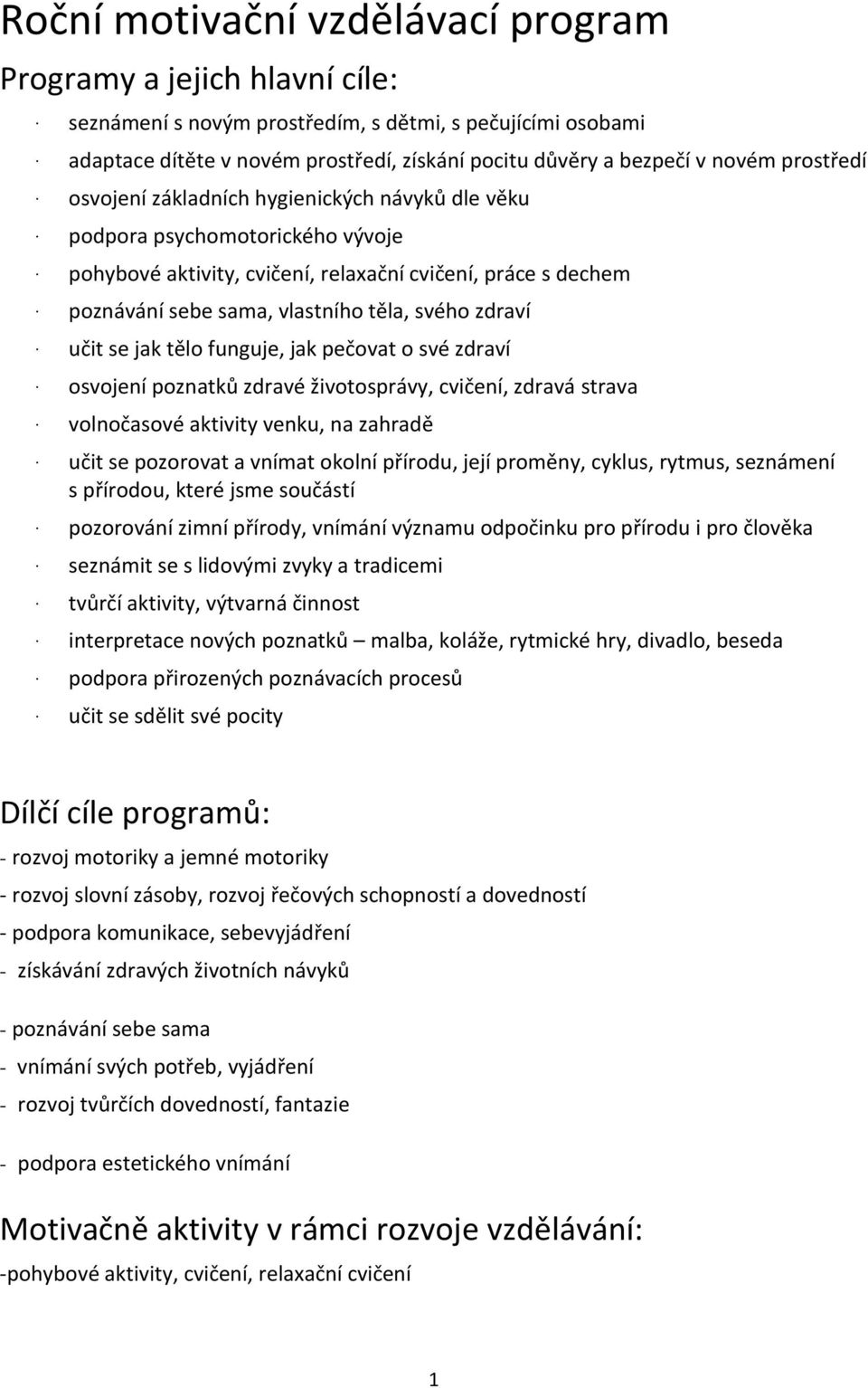 svého zdraví učit se jak tělo funguje, jak pečovat o své zdraví osvojení poznatků zdravé životosprávy, cvičení, zdravá strava volnočasové aktivity venku, na zahradě učit se pozorovat a vnímat okolní