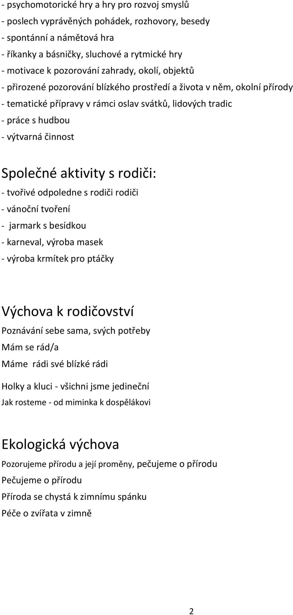 Společné aktivity s rodiči: - tvořivé odpoledne s rodiči rodiči - vánoční tvoření - jarmark s besídkou - karneval, výroba masek - výroba krmítek pro ptáčky Výchova k rodičovství Poznávání sebe sama,