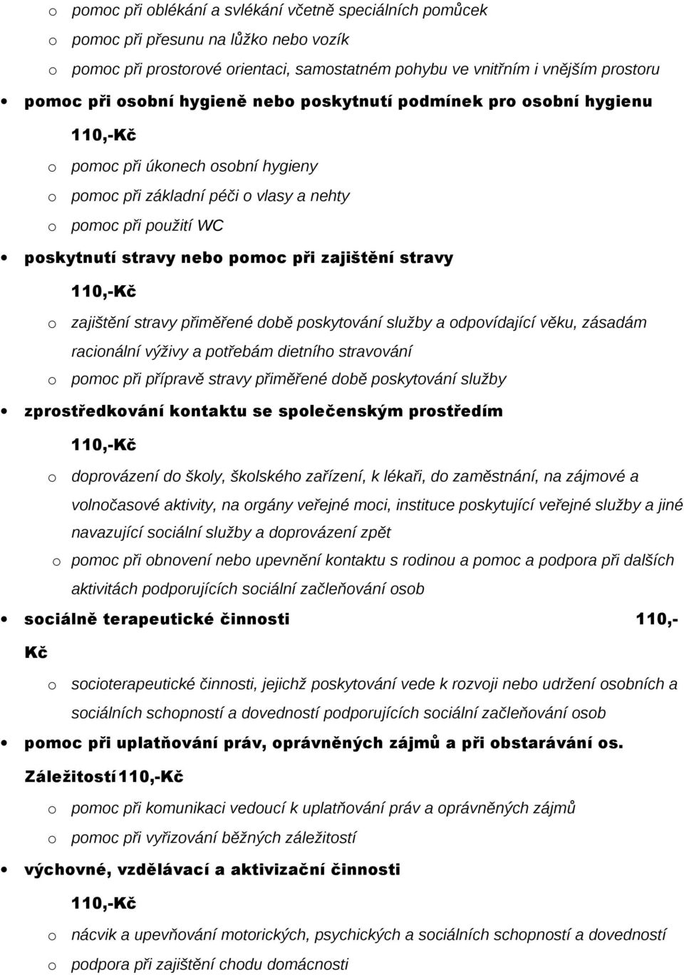 a dpvídající věku, zásadám racinální výživy a ptřebám dietníh stravvání pmc při přípravě stravy přiměřené dbě pskytvání služby zprstředkvání kntaktu se splečenským prstředím dprvázení d škly, šklskéh
