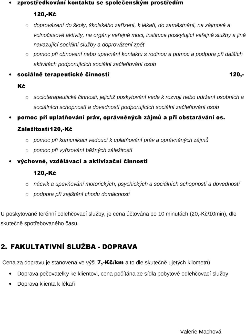 Kč sciterapeutické činnsti, jejichž pskytvání vede k rzvji neb udržení sbních a sciálních schpnstí a dvednstí pdprujících sciální začleňvání sb pmc při uplatňvání práv, právněných zájmů a při