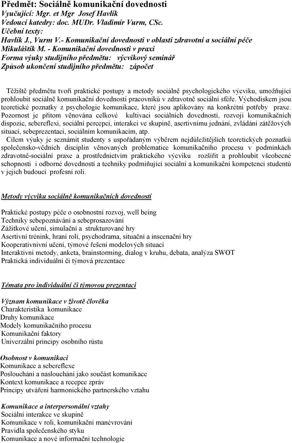 - Komunikační dovednosti v praxi Forma výuky studijního předmětu: výcvikový seminář Způsob ukončení studijního předmětu: zápočet Těžiště předmětu tvoří praktické postupy a metody sociálně