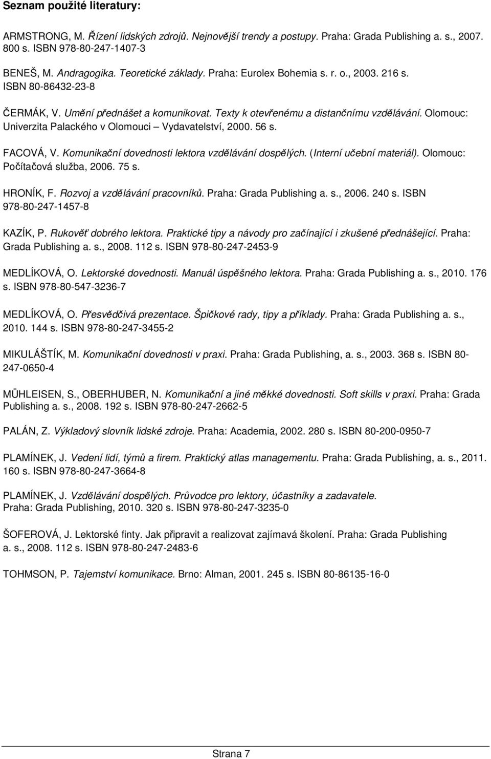 Olomouc: Univerzita Palackého v Olomouci Vydavatelství, 2000. 56 s. FACOVÁ, V. Komunikační dovednosti lektora vzdělávání dospělých. (Interní učební materiál). Olomouc: Počítačová služba, 2006. 75 s.