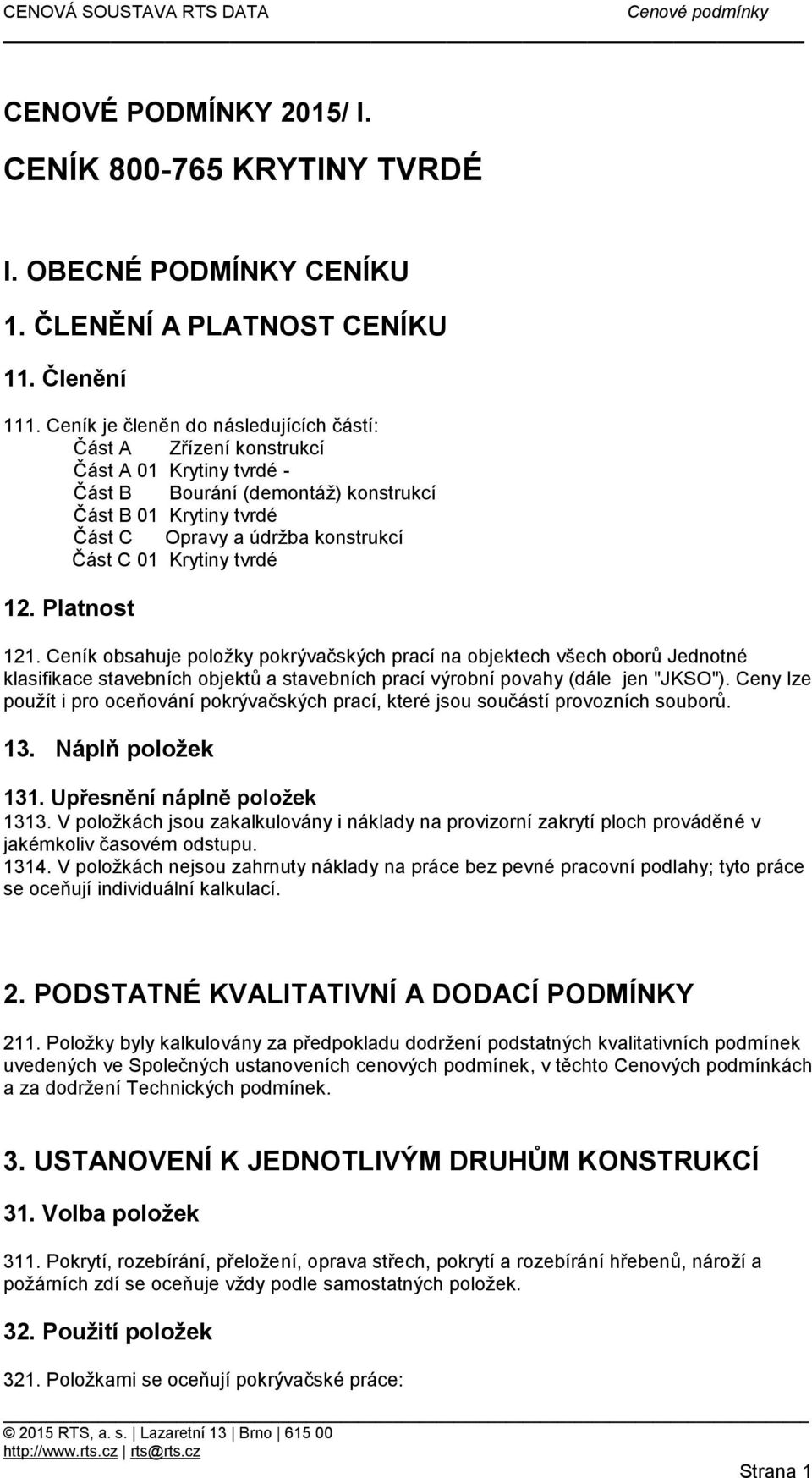 Krytiny tvrdé 12. Platnost 121. Ceník obsahuje položky pokrývačských prací na objektech všech oborů Jednotné klasifikace stavebních objektů a stavebních prací výrobní povahy (dále jen "JKSO").