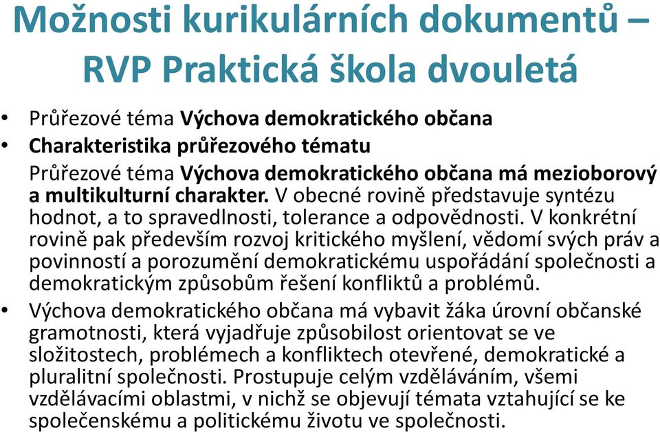 V konkrétní rovině pak především rozvoj kritického myšlení, vědomí svých práv a povinností a porozumění demokratickému uspořádání společnosti a demokratickým způsobům řešení konfliktů a problémů.