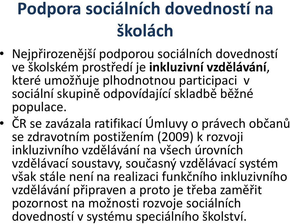 ČR se zavázala ratifikací Úmluvy o právech občanů se zdravotním postižením (2009) k rozvoji inkluzivního vzdělávání na všech úrovních vzdělávací