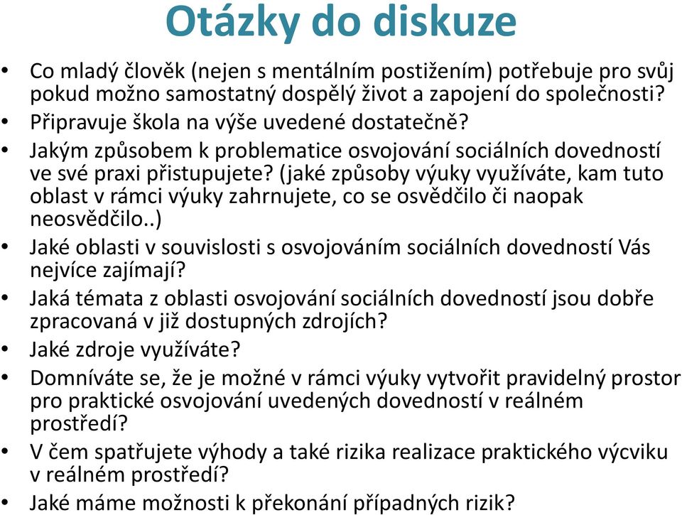 (jaké způsoby výuky využíváte, kam tuto oblast v rámci výuky zahrnujete, co se osvědčilo či naopak neosvědčilo..) Jaké oblasti v souvislosti s osvojováním sociálních dovedností Vás nejvíce zajímají?