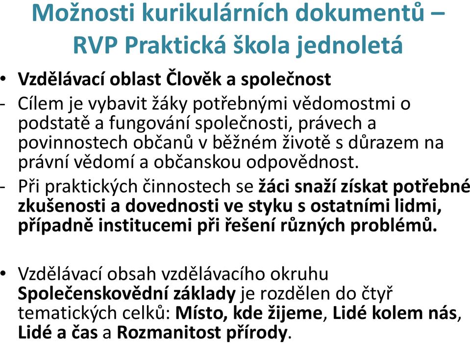 - Při praktických činnostech se žáci snaží získat potřebné zkušenosti a dovednosti ve styku s ostatními lidmi, případně institucemi při řešení