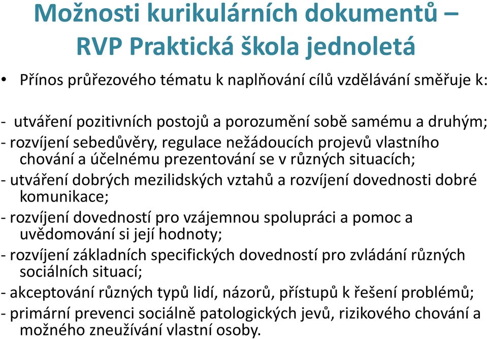 komunikace; - rozvíjení dovedností pro vzájemnou spolupráci a pomoc a uvědomování si její hodnoty; - rozvíjení základních specifických dovedností pro zvládání různých