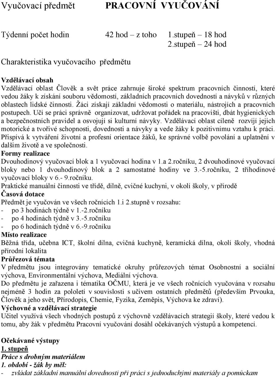 základních pracovních dovedností a návyků v různých oblastech lidské činnosti. Žáci získají základní vědomosti o materiálu, nástrojích a pracovních postupech.