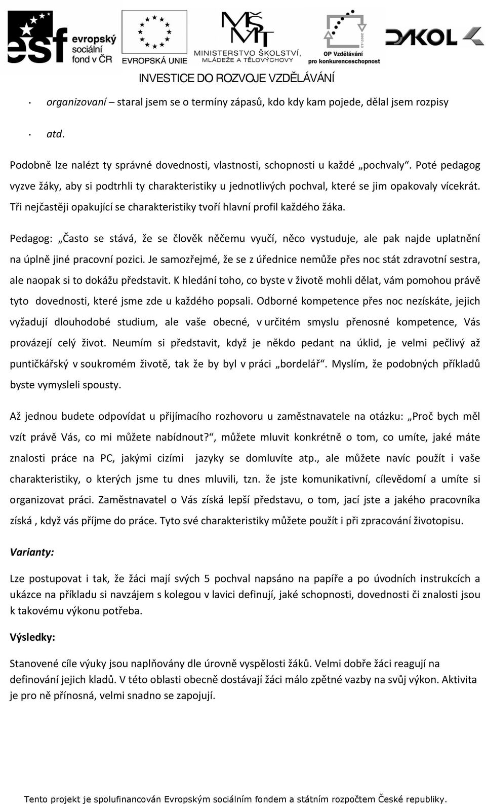 Pedagog: Často se stává, že se člověk něčemu vyučí, něco vystuduje, ale pak najde uplatnění na úplně jiné pracovní pozici.