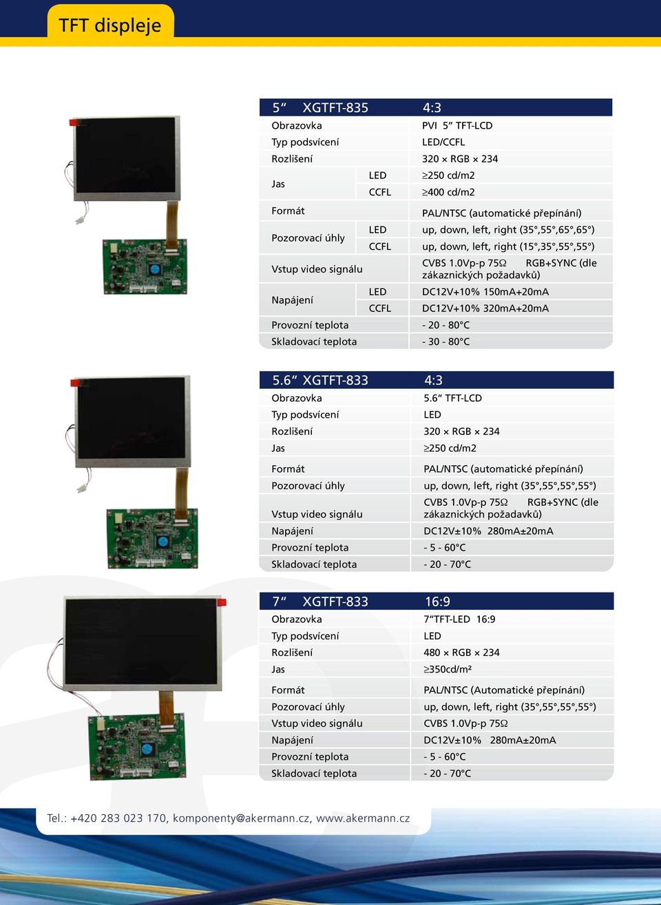 6 XGTFT-833 4:3 Obrazovka 5.6 TFT-LCD Rozlišení 320 RGB 234 250 cd/m2 PAL/NTSC (automatické přepínání) Pozorovací úhly up, down, left, right (35,55,55,55 ) CVBS 1.