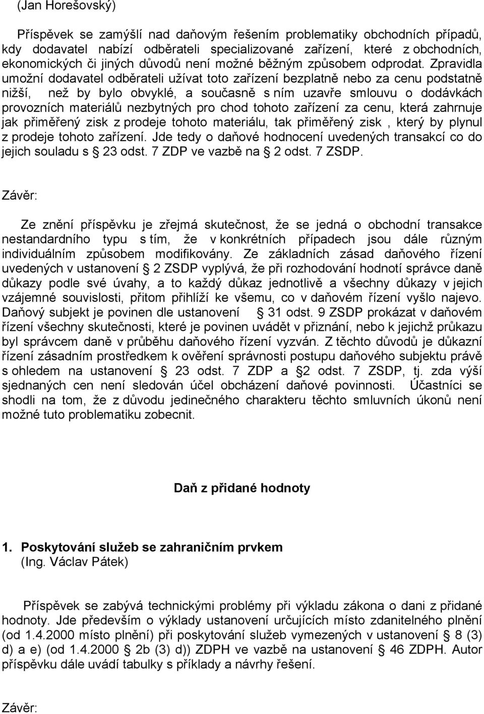Zpravidla umožní dodavatel odběrateli užívat toto zařízení bezplatně nebo za cenu podstatně nižší, než by bylo obvyklé, a současně s ním uzavře smlouvu o dodávkách provozních materiálů nezbytných pro