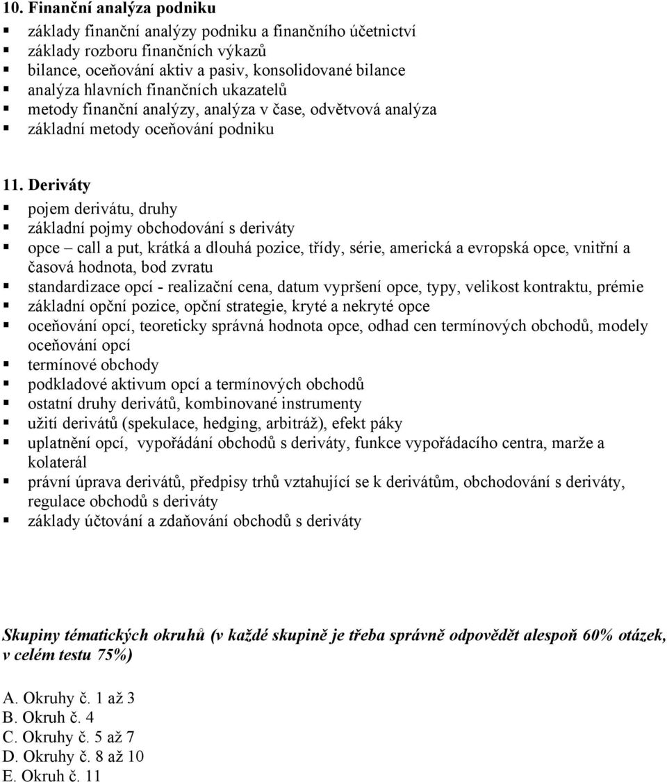 Deriváty pojem derivátu, druhy základní pojmy obchodování s deriváty opce call a put, krátká a dlouhá pozice, třídy, série, americká a evropská opce, vnitřní a časová hodnota, bod zvratu