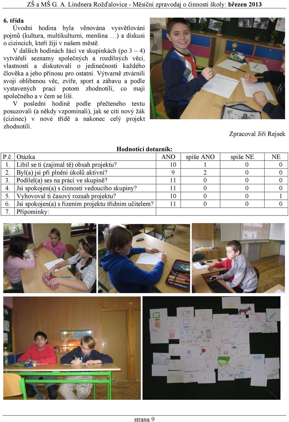 V dalších hodinách žáci ve skupinkách (po 3 4) vytvářeli seznamy společných a rozdílných věcí, vlastností a diskutovali o jedinečnosti každého člověka a jeho přínosu pro ostatní.