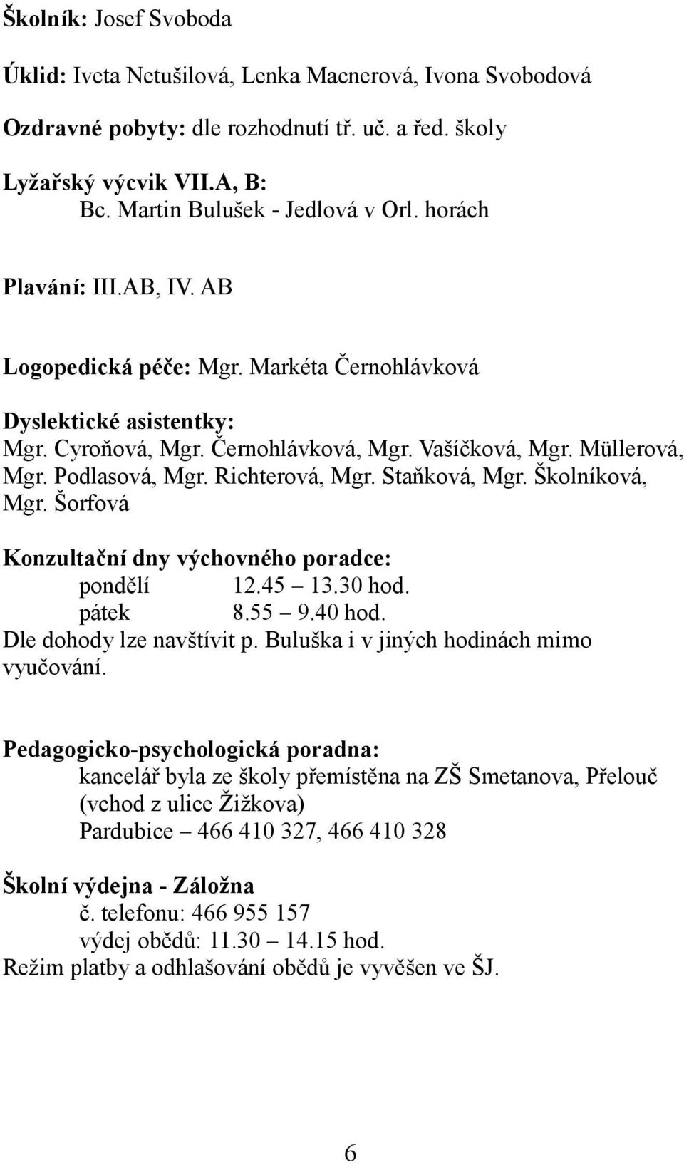 Richterová, Mgr. Staňková, Mgr. Školníková, Mgr. Šorfová Konzultační dny výchovného poradce: pondělí 12.45 13.30 hod. pátek 8.55 9.40 hod. Dle dohody lze navštívit p.