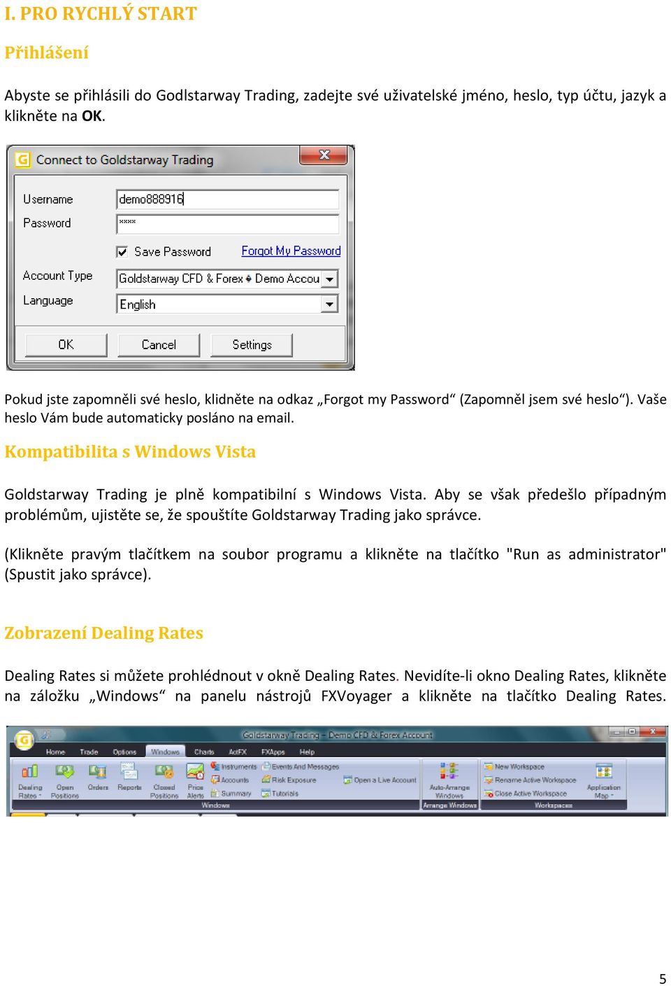 Kompatibilita s Windows Vista Goldstarway Trading je plně kompatibilní s Windows Vista. Aby se však předešlo případným problémům, ujistěte se, že spouštíte Goldstarway Trading jako správce.