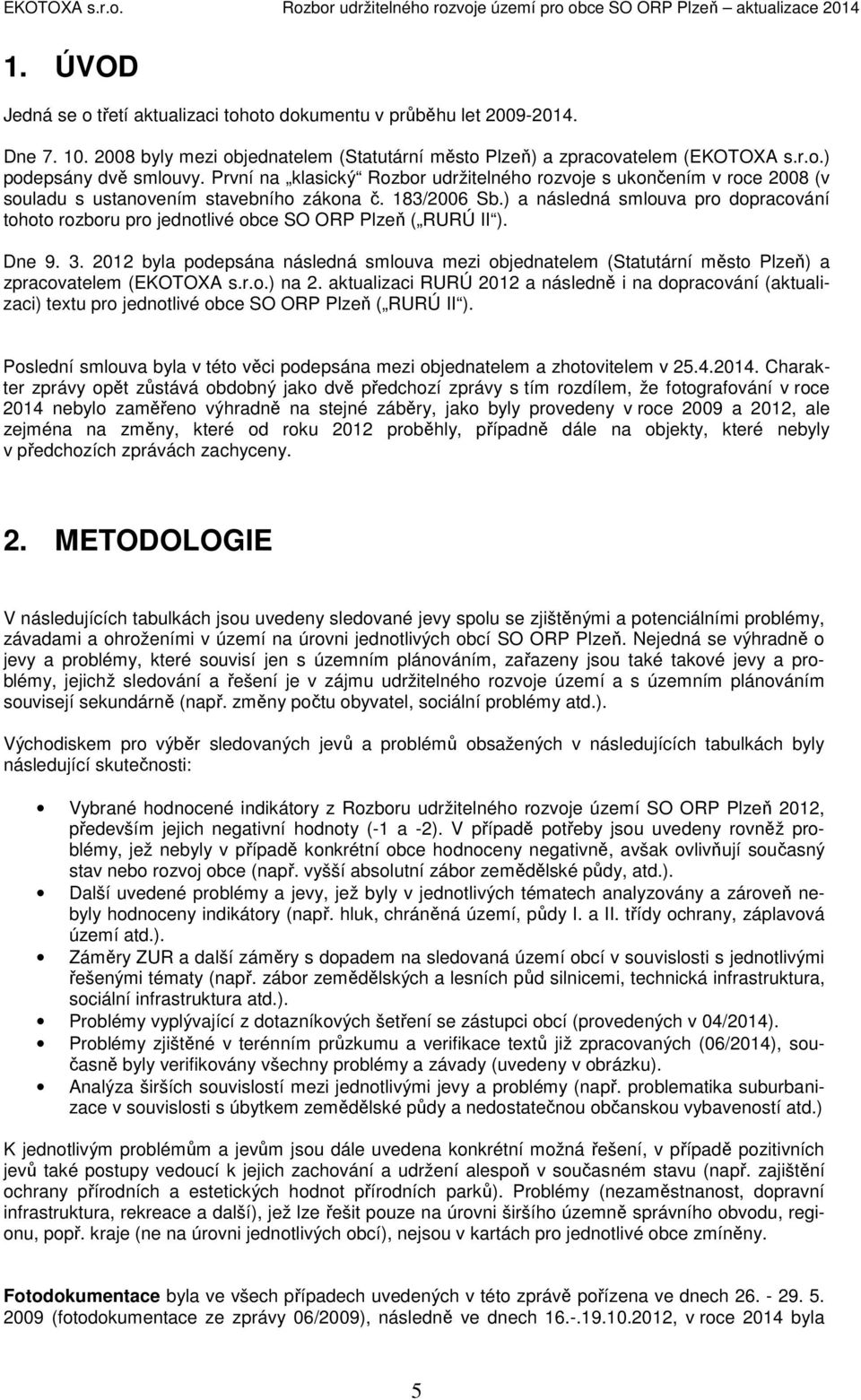 ) a následná smlouva pro dopracování tohoto rozboru pro jednotlivé obce SO ORP Plzeň ( RURÚ II ). Dne 9. 3.