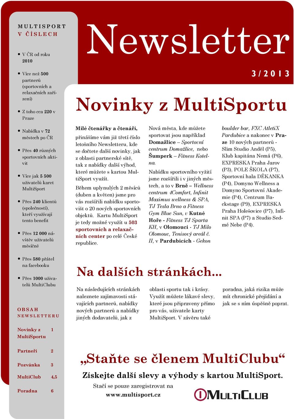 přinášíme vám již třetí číslo letošního Newsletteru, kde se dočtete další novinky, jak z oblasti partnerské sítě, tak z nabídky další výhod, které můžete s kartou MultiSport využít.