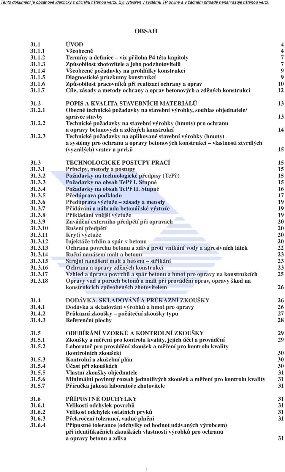 2 POPIS A KVALITA STAVEBNÍCH MATERIÁLŮ 13 31.2.1 Obecné technické požadavky na stavební výrobky, souhlas objednatele/ správce stavby 13 31.2.2 Technické požadavky na stavební výrobky (hmoty) pro ochranu a opravy betonových a zděných konstrukcí 14 31.