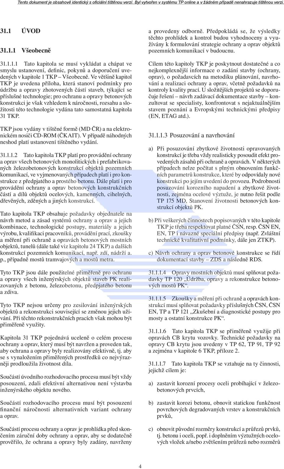 vzhledem k náročnosti, rozsahu a složitosti této technologie vydána tato samostatná kapitola 31 TKP. TKP jsou vydány v tištěné formě (MD ČR) a na elektronickém nosiči CD-ROM (ČKAIT).