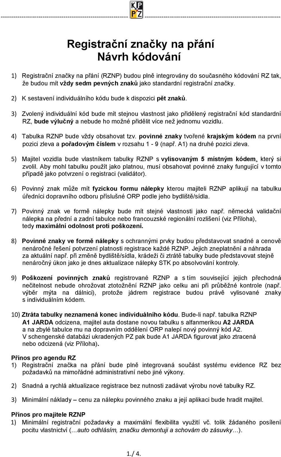 3) Zvolený individuální kód bude mít stejnou vlastnost jako přidělený registrační kód standardní RZ, bude výlučný a nebude ho možné přidělit více než jednomu vozidlu.