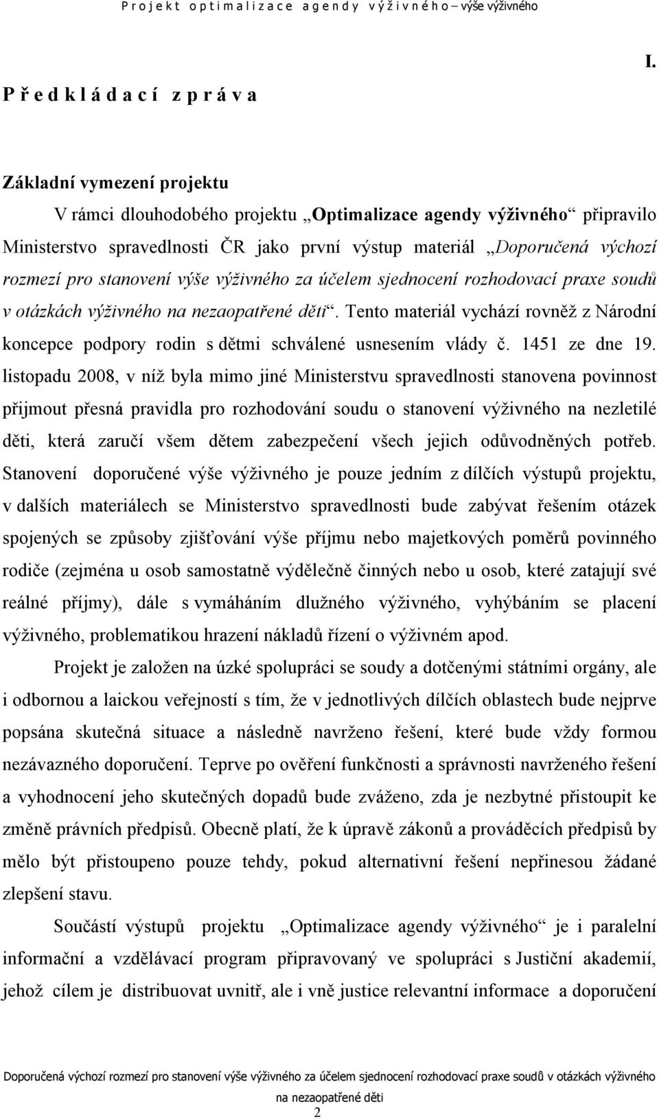 výše výživného za účelem sjednocení rozhodovací praxe soudů v otázkách výživného. Tento materiál vychází rovněž z Národní koncepce podpory rodin s dětmi schválené usnesením vlády č. 1451 ze dne 19.