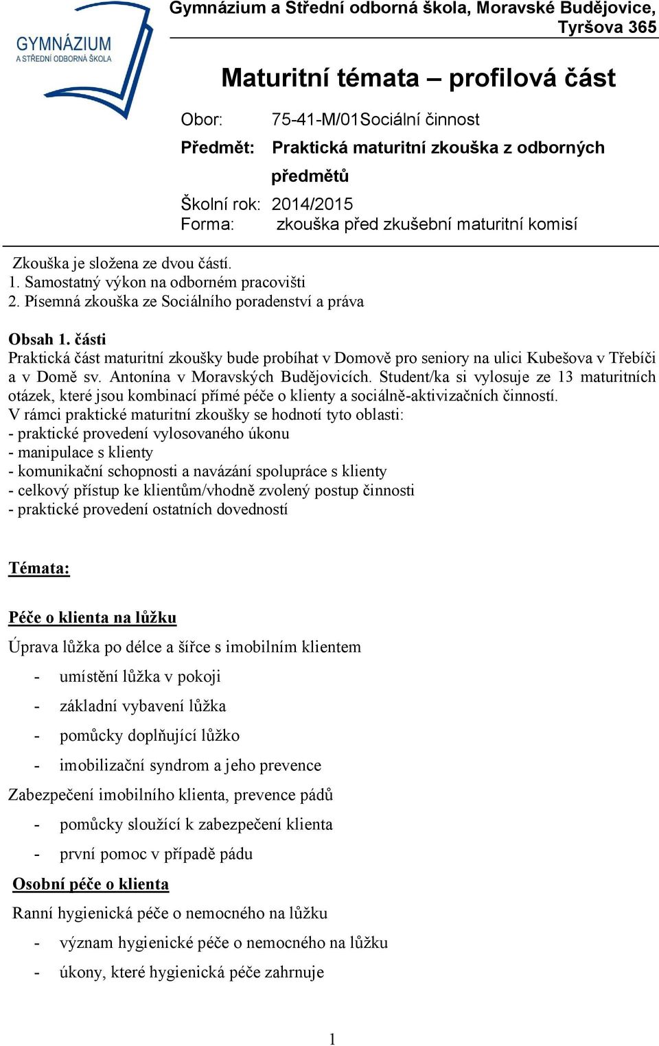 Student/ka si vylosuje ze 13 maturitních otázek, které jsou kombinací přímé péče o klienty a sociálně-aktivizačních činností.