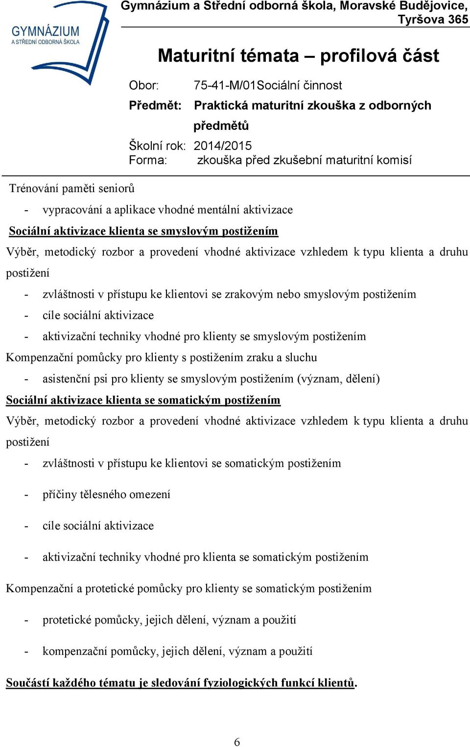 aktivizační techniky vhodné pro klienty se smyslovým postižením Kompenzační pomůcky pro klienty s postižením zraku a sluchu - asistenční psi pro klienty se smyslovým postižením (význam, dělení)