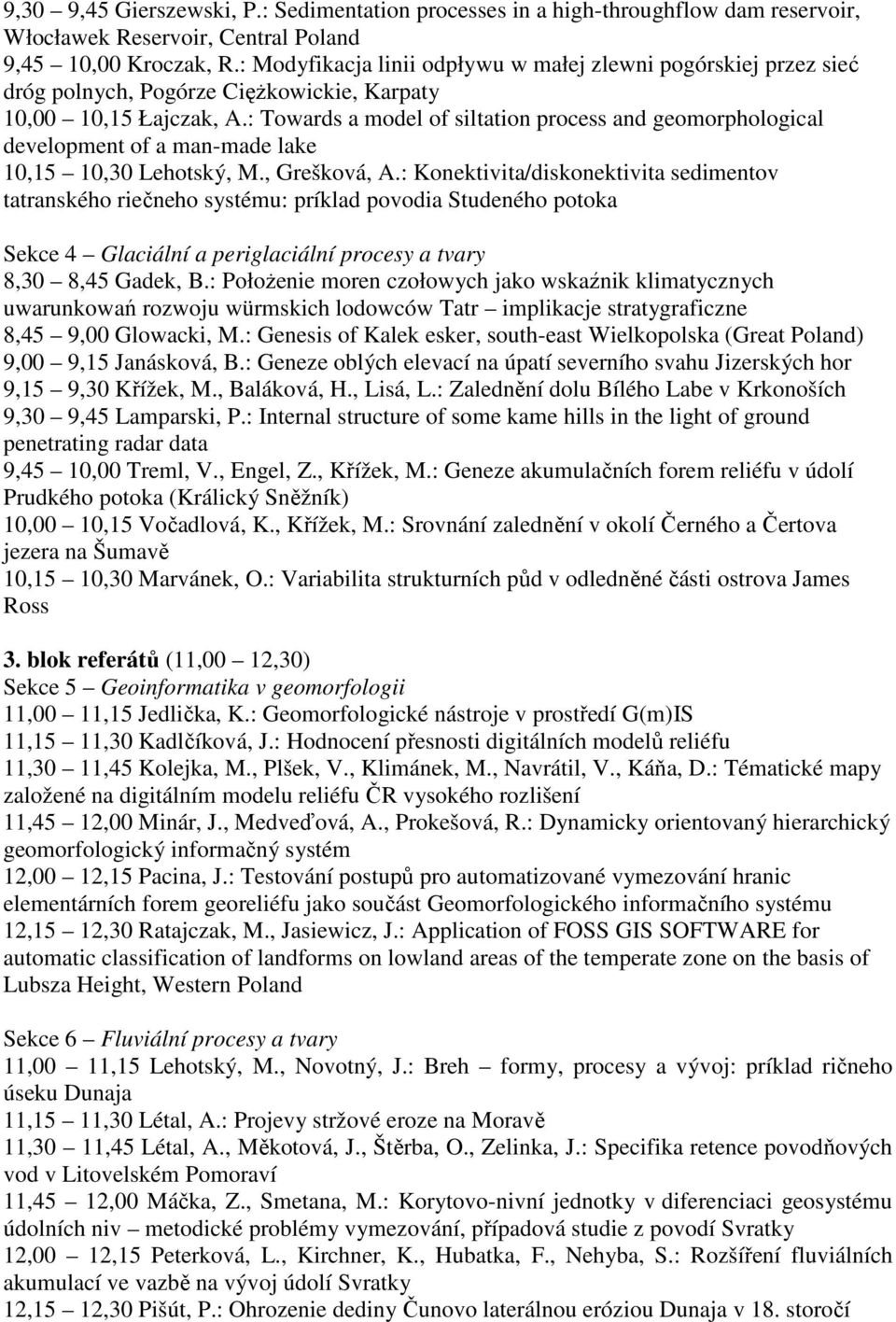 : Towards a model of siltation process and geomorphological development of a man-made lake 10,15 10,30 Lehotský, M., Grešková, A.