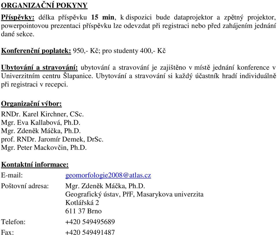 Ubytování a stravování si každý účastník hradí individuálně při registraci v recepci. Organizační výbor: RNDr. Karel Kirchner, CSc. Mgr. Eva Kallabová, Ph.D. Mgr. Zdeněk Máčka, Ph.D. prof. RNDr. Jaromír Demek, DrSc.