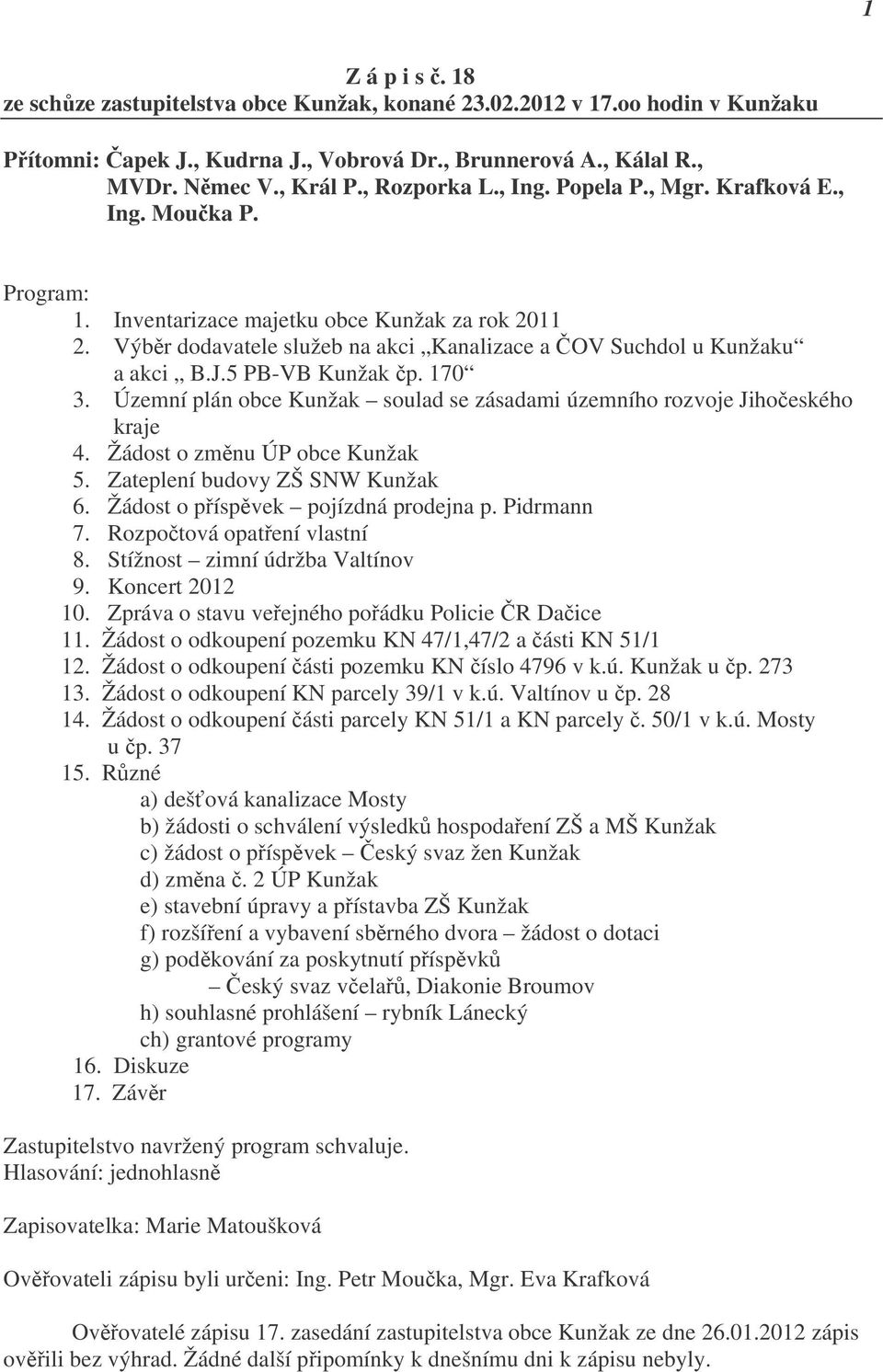 Výběr dodavatele služeb na akci Kanalizace a ČOV Suchdol u Kunžaku a akci B.J.5 PB-VB Kunžak čp. 170 3. Územní plán obce Kunžak soulad se zásadami územního rozvoje Jihočeského kraje 4.