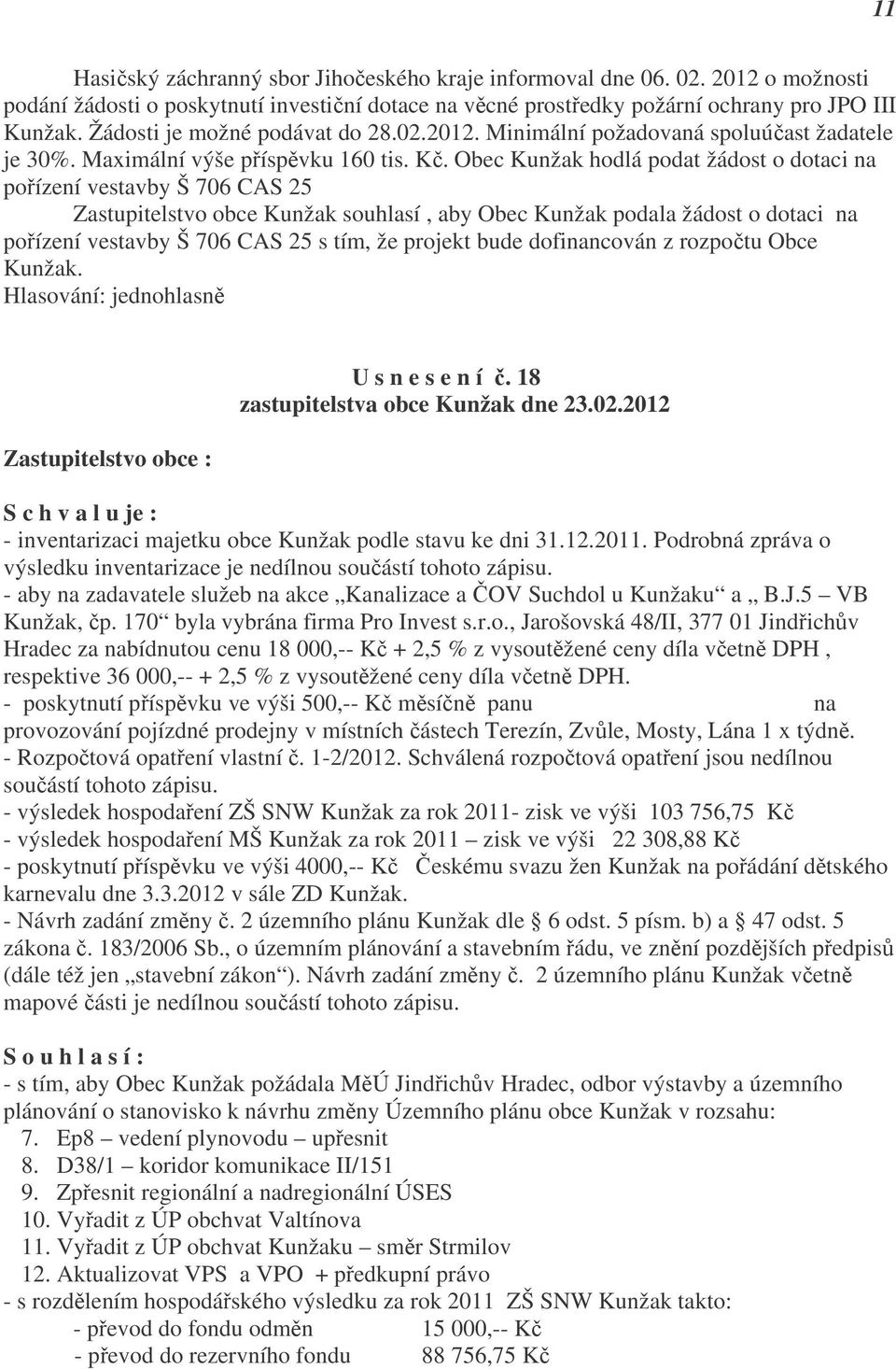 Obec Kunžak hodlá podat žádost o dotaci na pořízení vestavby Š 706 CAS 25 Zastupitelstvo obce Kunžak souhlasí, aby Obec Kunžak podala žádost o dotaci na pořízení vestavby Š 706 CAS 25 s tím, že