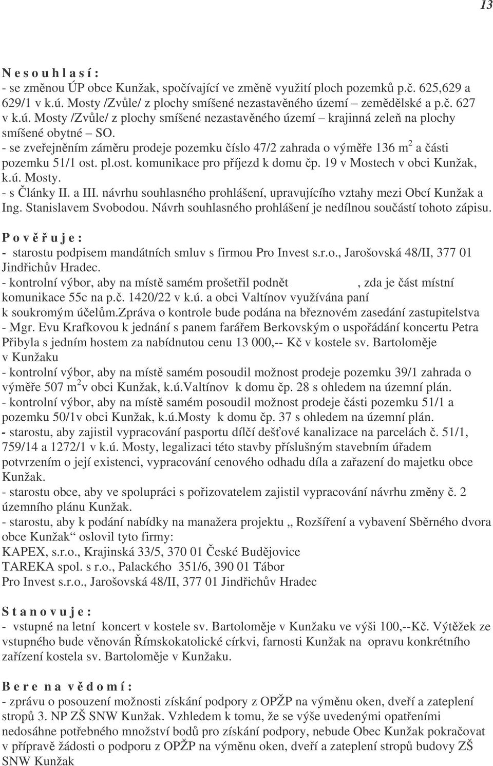 pl.ost. komunikace pro příjezd k domu čp. 19 v Mostech v obci Kunžak, k.ú. Mosty. - s Články II. a III. návrhu souhlasného prohlášení, upravujícího vztahy mezi Obcí Kunžak a Ing. Stanislavem Svobodou.