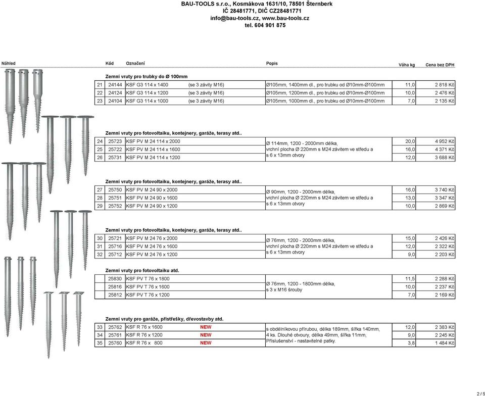 , pro trubku od 010mm-0100mm 10,0 2 476 Kč 23 24104 KSF G3 114 x 1000 (se 3 závity M16) 0105mm, 1000mm dl.