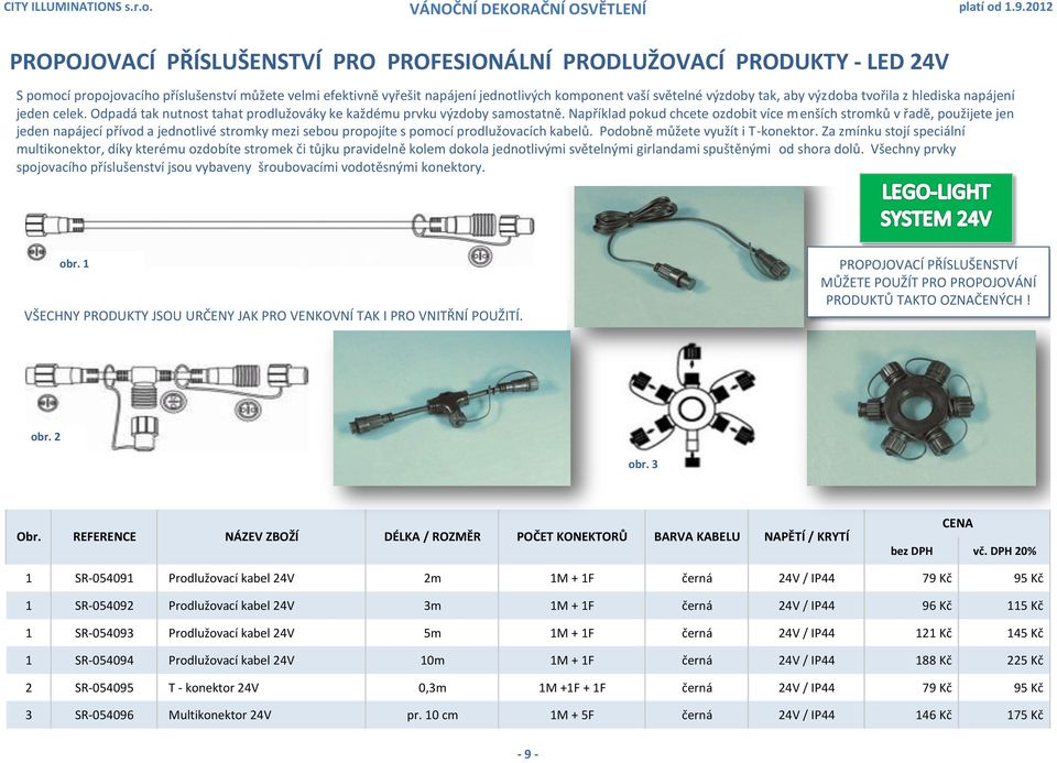 Například pokud chcete ozdobit více menších stromků v řadě, použijete jen jeden napájecí přívod a jednotlivé stromky mezi sebou propojíte s pomocí prodlužovacích kabelů.