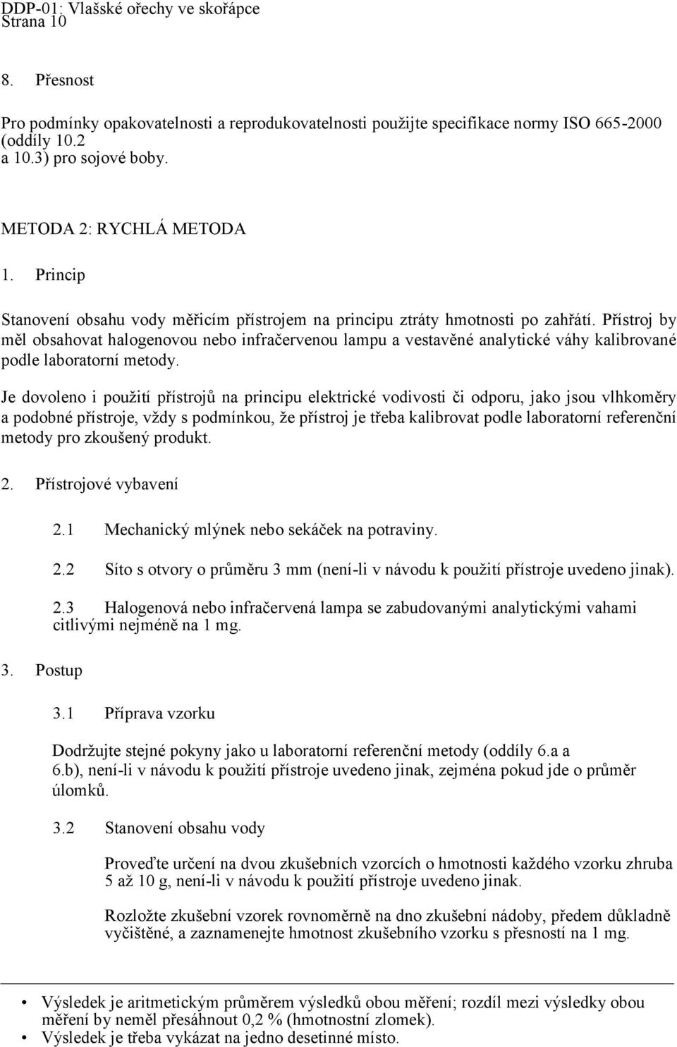 Přístroj by měl obsahovat halogenovou nebo infračervenou lampu a vestavěné analytické váhy kalibrované podle laboratorní metody.