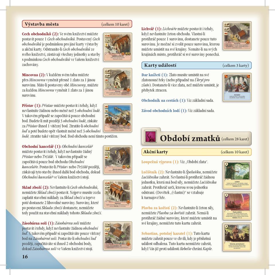 (celkem 10 karet) Lichvář (1): Lichváøe mùžete postavit i tehdy, když nevlastníte žeton obchodu. Vlastní-li protihráè pouze 1 surovinu, dostanete pouze tuto surovinu.