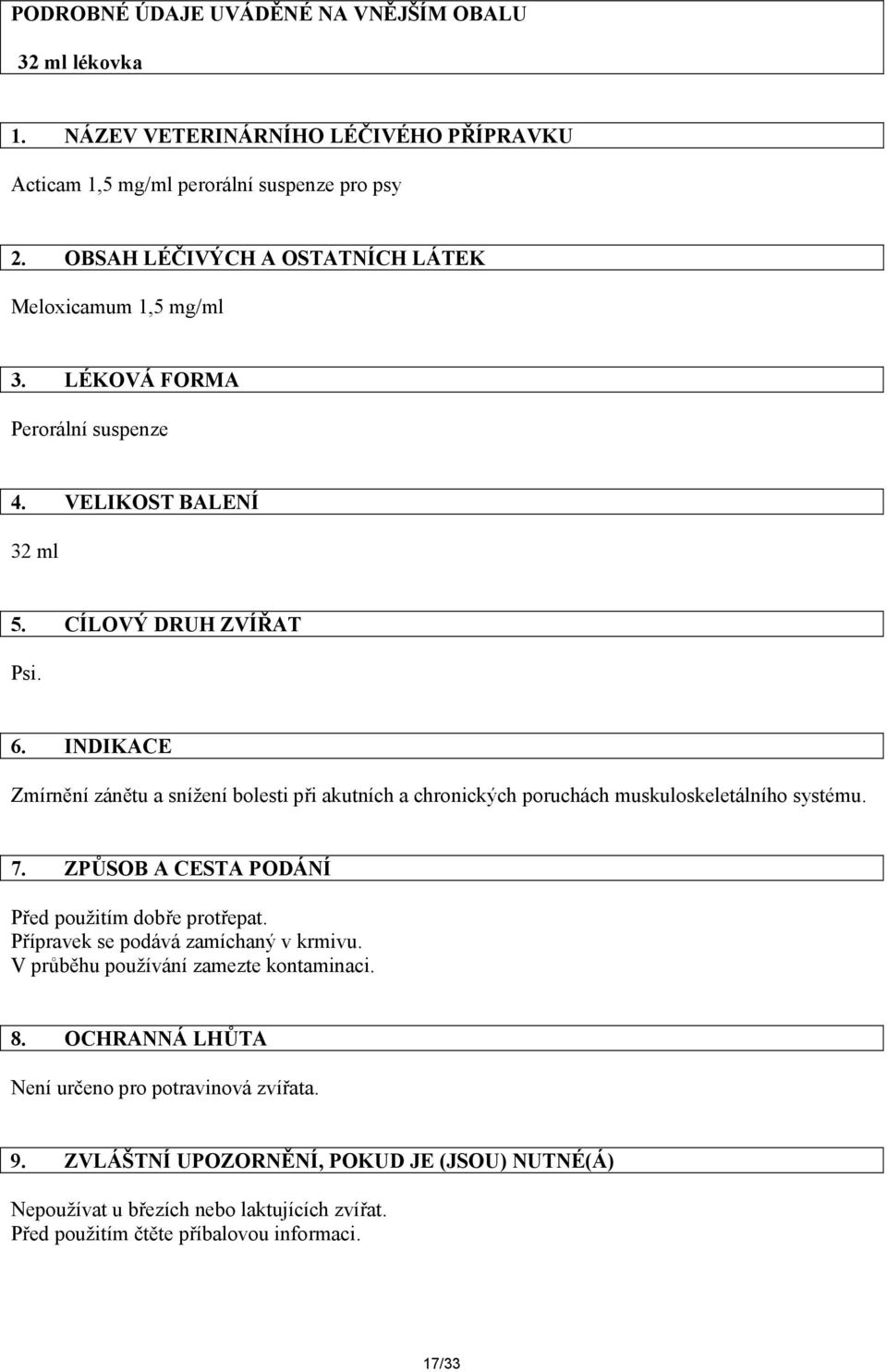 INDIKACE Zmírnění zánětu a snížení bolesti při akutních a chronických poruchách muskuloskeletálního systému. 7. ZPŮSOB A CESTA PODÁNÍ Před použitím dobře protřepat.