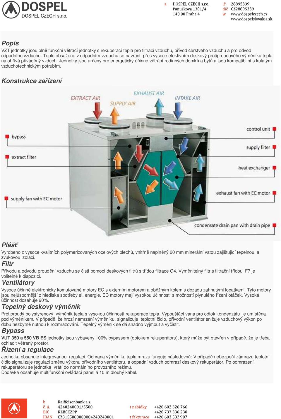 Jednotky jsou určeny pro energeticky účinné větrání rodinných domků a bytů a jsou kompatibilní s kulatým vzduchotechnickým potrubím.