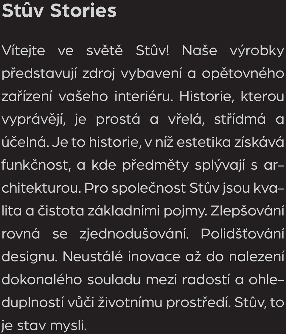 Je to historie, v níž estetika získává funkčnost, a kde předměty splývají s architekturou.