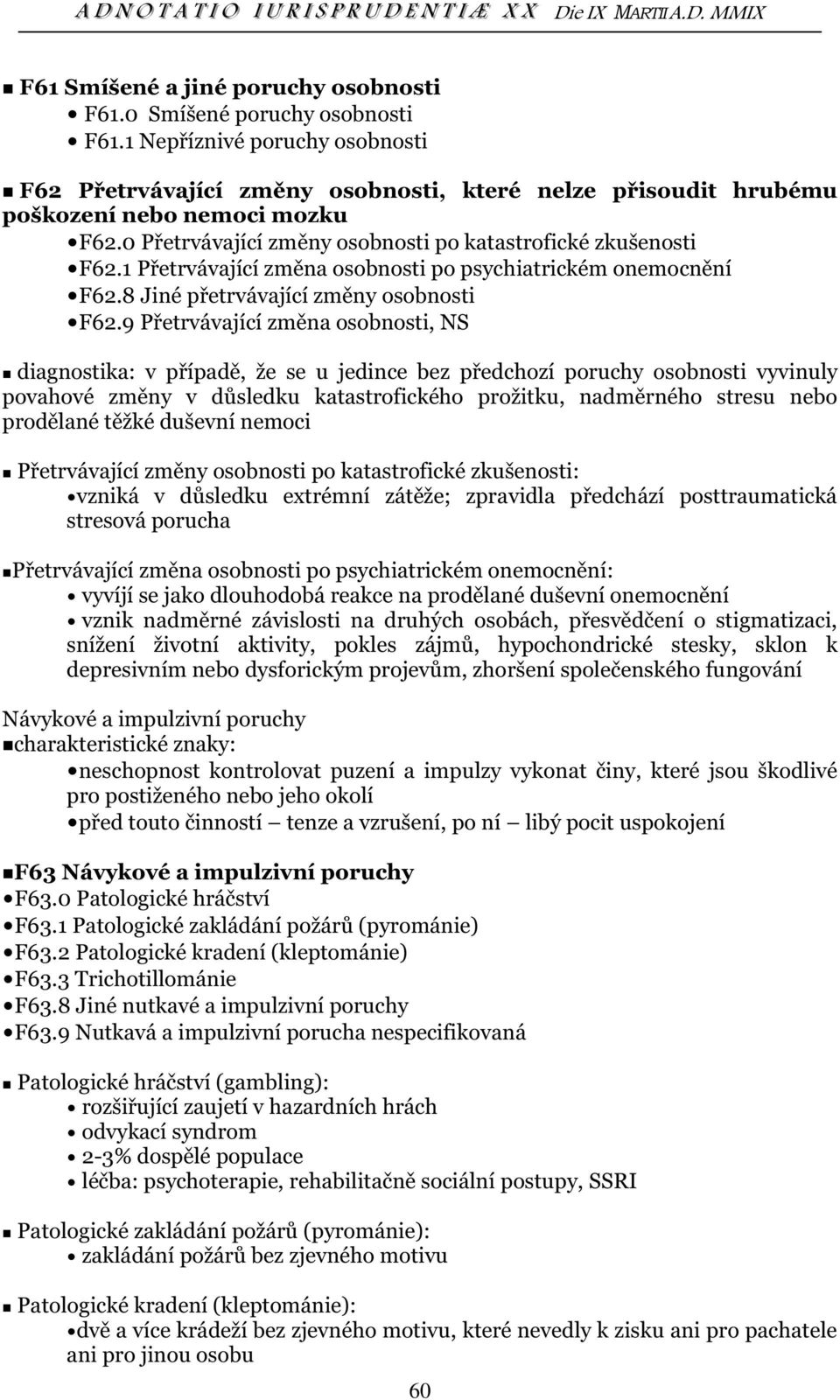 1 Přetrvávající změna osobnosti po psychiatrickém onemocnění F62.8 Jiné přetrvávající změny osobnosti F62.